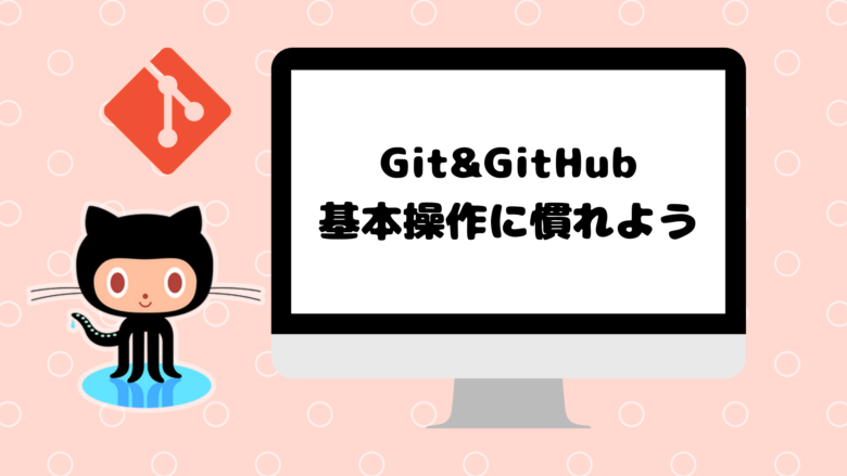 Git＆GitHubの基本操作に慣れよう